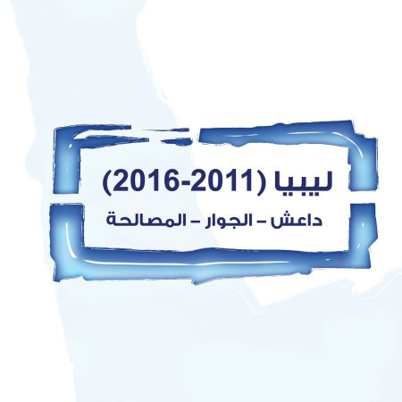 ليبيا (2011-2016) :داعش الجوار المصالحة